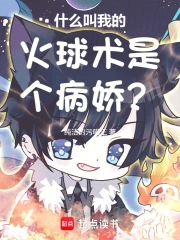 什么叫我的火球术是个病娇？
